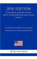Petitions for Approval of Alternate Odometer Disclosure Requirements (Us National Highway Traffic Safety Administration Regulation) (Nhtsa) (2018 Edition)