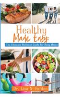 Healthy Made Easy: The Ultimate Wellness Guide for Busy Moms