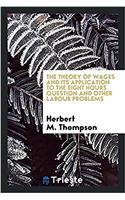 The Theory of Wages and Its Application to the Eight Hours Question and Other Labour Problems
