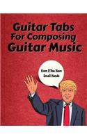 Guitar Tabs for Composing Guitar Music: With Funny Donald Trump Small Hands Joke Cover: 110 Page Guitar Tablature Blank Musical Notebook