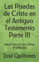 Las Pisadas de Cristo En El Antiguo Testamento Parte III: Jesucristo En Los Libros Proféticos(3 Pisadas de Cristo en el Antiguo Testamento)