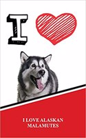 I Love Alaskan Malamutes