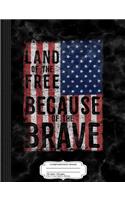 Land of the Free Because of the Brave Composition Notebook: College Ruled 93/4 X 71/2 100 Sheets 200 Pages for Writing