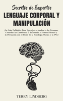 Secretos de Expertos - Lenguaje Corporal y Manipulación: ¡La Guía Definitiva Para Aprender a Analizar a las Personas, Controlar las Emociones, la Influencia, el Control Mental y la Persuasión con el Poder 