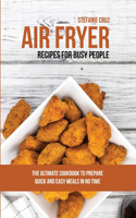 Air Fryer Recipes for Busy People: The Ultimate Cookbook to Prepare Quick and Easy Meals in No Time