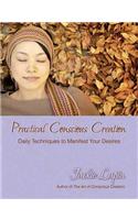 Practical Conscious Creation: Daily Techniques to Manifest Your Desires