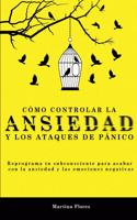 Cómo controlar la ansiedad y los ataques de pánico: Reprograma tu subconsciente para acabar con la ansiedad y las emociones negativas