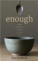 Enough: Finding Abundant Life in a World Striving for More