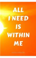 All I Need Is Within Me: Journal notebook, 6 x 9 inches