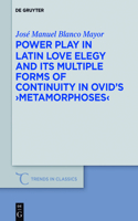 Power Play in Latin Love Elegy and Its Multiple Forms of Continuity in Ovid's >Metamorphoses
