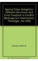Against False Apologetics: Wilhelm Herrmann and Ernst Troeltsch in Conflict