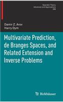 Multivariate Prediction, de Branges Spaces, and Related Extension and Inverse Problems