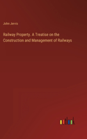 Railway Property. A Treatise on the Construction and Management of Railways