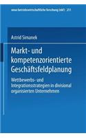 Markt- und kompetenzorientierte Geschäftsfeldplanung: Wettbewerbs- und Integrationsstrategien in divisional organisierten Unternehmen(251 neue betriebswirtschaftliche forschung (nbf))