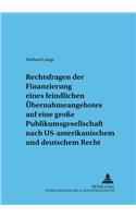 Rechtsfragen Der Finanzierung Eines Feindlichen Uebernahmeangebotes: Am Beispiel Der Gro&#946;en Publikumsgesellschaft Nach Us-Amerikanischem Und Deutschem Recht