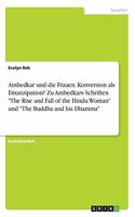 Ambedkar und die Frauen. Konversion als Emanzipation? Zu Ambedkars Schriften The Rise and Fall of the Hindu Woman und The Buddha and his Dhamma