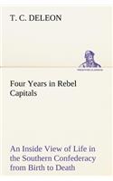 Four Years in Rebel Capitals An Inside View of Life in the Southern Confederacy from Birth to Death