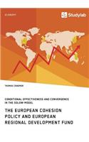 The European Cohesion Policy and European Regional Development Fund. Conditional Effectiveness and Convergence in the Solow-Model