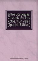 Entre Dos Aguas: Zarzuela En Tres Actos, Y En Verso (Spanish Edition)