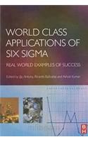 World Class Applications Of Six Sigma: Real World Examples Of Success