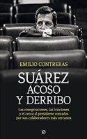 Suarez. Acoso y derribo: Las conspiraciones, las traiciones y el cerco al presidente contados por sus colaboradores mas cercanos