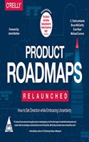 Product Roadmaps Relaunched: How to Set Direction while Embracing Uncertainty (Greyscale Edition)