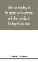 Selection repertory of the present day broodmares and fillies included in the English stud book