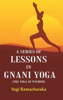 A Series of Lessons in Gnani Yoga (The Yoga of Wisdom) [Hardover]