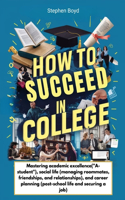 How to Succeed in College: Mastering academic excellence("A-student"), social life (managing roommates, friendships, and relationships), and career planning (post-school life 