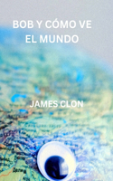Bob Y Cómo Ve El Mundo