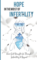 Hope In The Midst Of Infertility: How God Brought Us Through Infertility & Beyond: Infertility Success Stories