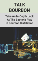 Talk Bourbon: Take An In-Depth Look At The Bacteria Play In Bourbon Distillation: Guide To Bourbon Distillation