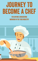 Journey To Become A Chef: For Anyone Considering Working In The Food Industry: An Aspiring Chef'S Journey