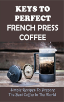 Keys To Perfect French Press Coffee