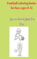 Football coloring books for boys ages 8-12: Soccer Activity Book For Kids