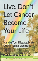 Live. Don't Let Cancer Become Your Life