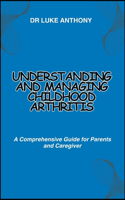 Understanding and Managing Childhood Arthritis: A Comprehensive Guide for Parents and Caregiver