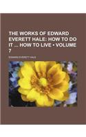The Works of Edward Everett Hale (Volume 7); How to Do It How to Live