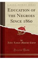 Education of the Negroes Since 1860 (Classic Reprint)