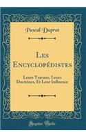 Les Encyclopédistes: Leurs Travaux, Leurs Doctrines, Et Leur Influence (Classic Reprint)