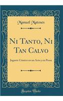 Ni Tanto, Ni Tan Calvo: Juguete Cï¿½mico En Un Acto y En Prosa (Classic Reprint)