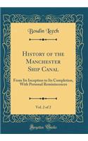 History of the Manchester Ship Canal, Vol. 2 of 2: From Its Inception to Its Completion, with Personal Reminiscences (Classic Reprint): From Its Inception to Its Completion, with Personal Reminiscences (Classic Reprint)