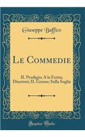 Le Commedie: Il Prodigio; a la Ferita; Disertori; Il Germe; Sulla Soglia (Classic Reprint)