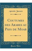 Coutumes Des Arabes Au Pays de Moab (Classic Reprint)