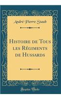 Histoire de Tous Les RÃ©giments de Hussards (Classic Reprint)