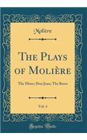 The Plays of Molière, Vol. 4: The Miser; Don Juan; The Bores (Classic Reprint)