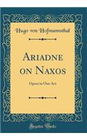 Ariadne on Naxos: Opera in One Act (Classic Reprint)