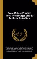 Georg Wilhelm Friedrich Hegel's Vorlesungen über die Aesthetik. Erster Band
