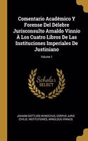 Comentario Académico Y Forense Del Délebre Jurisconsulto Arnaldo Vinnio À Los Cuatro Libros De Las Instituciones Imperiales De Justiniano; Volume 1