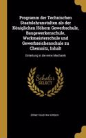 Programm der Technischen Staatslehranstalten als der Königlichen Höhern Gewerbschule, Baugewerkenschule, Werkmeisterschule und Gewerbzeichenschule zu Chemnitz, Inhalt